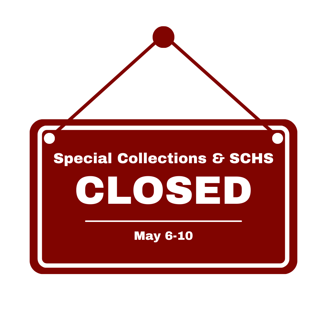 Special Collections & SCHS Closed May 6-10